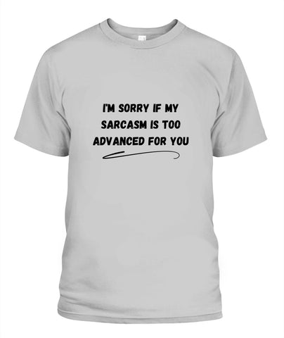 T-Shirt - I'm sorry if my SARCASM is too Advanced for You. 