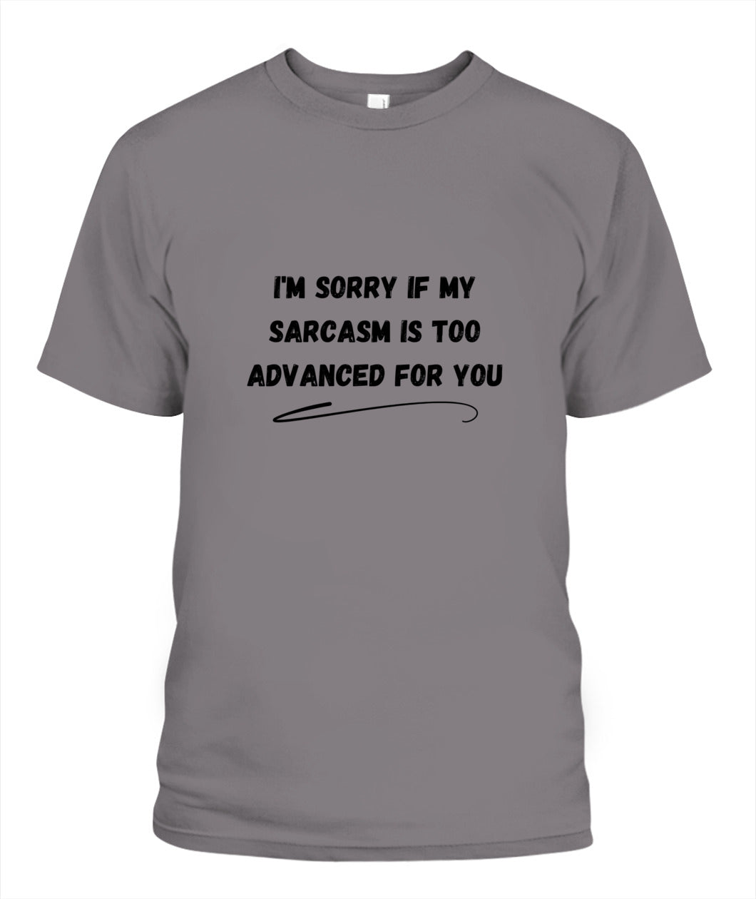 T-Shirt - I'm sorry if my SARCASM is too Advanced for You. 